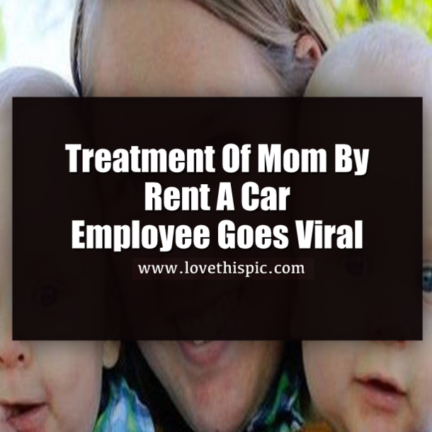 Mother So Stunned By Rent-A-Car Worker's Treatment Of Her That She Asks To Speak To A Manager