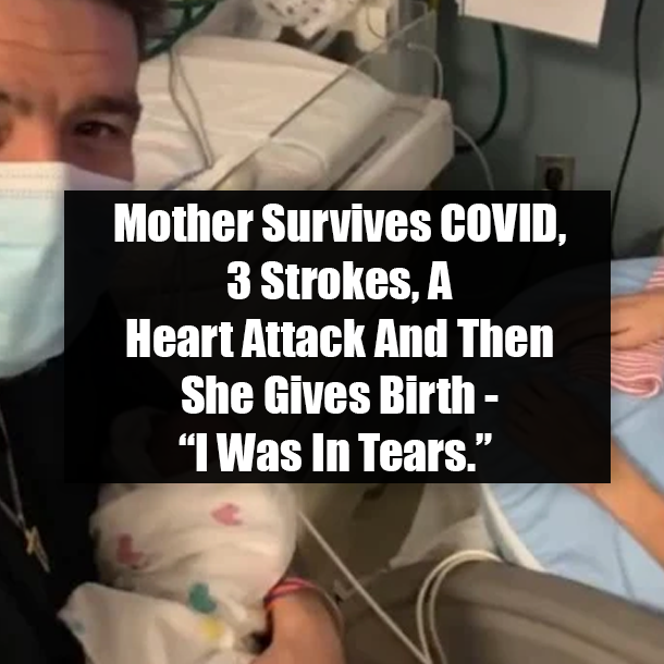 Mother Survives COVID, 3 Strokes, Heart Attack And Then She Gives Birth - “I Was In Tears.”