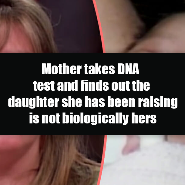 Mother takes DNA test and finds out the daughter she has been raising is not biologically hers