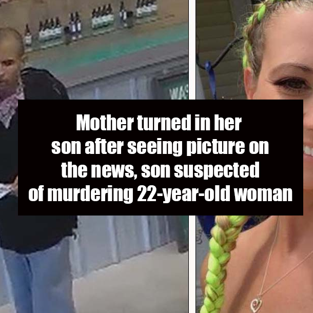 Mother turned in her son after seeing picture on the news, son suspected of murdering 22-year-old woman