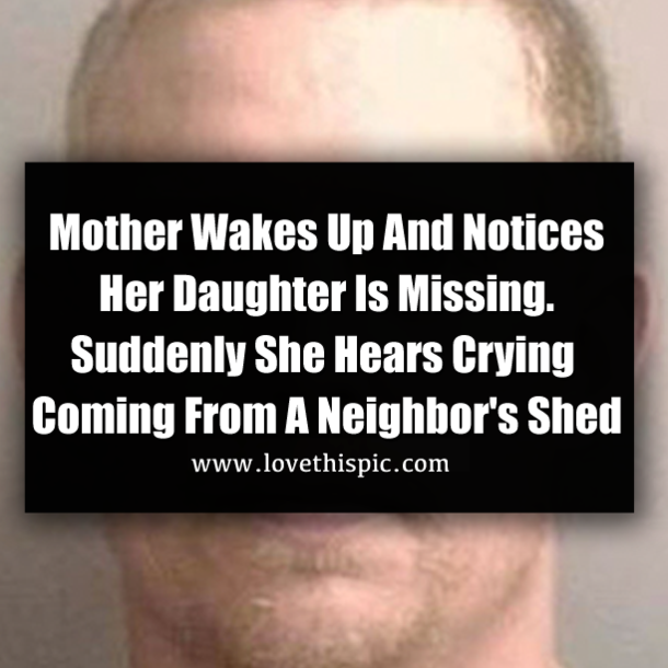 Mother Wakes Up And Notices Her Daughter Is Missing. Suddenly She Hears Crying Coming From A Neighbor's Shed