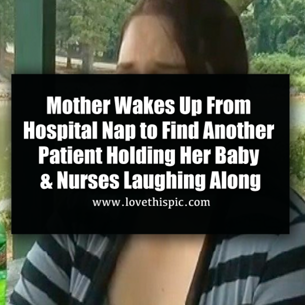Mother Wakes Up From Hospital Nap to Find Another Patient Holding Her Baby & Nurses Laughing Along