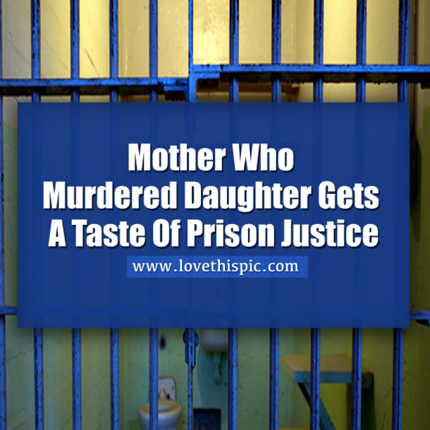 Mother Who Brutally Murdered Daughter Gets A Taste Of Prison Justice