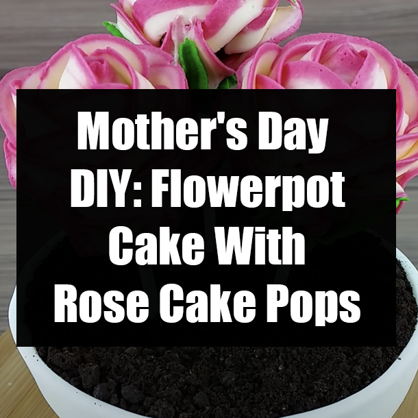 Mother's Day DIY: Flowerpot Cake With Rose Cake Pops