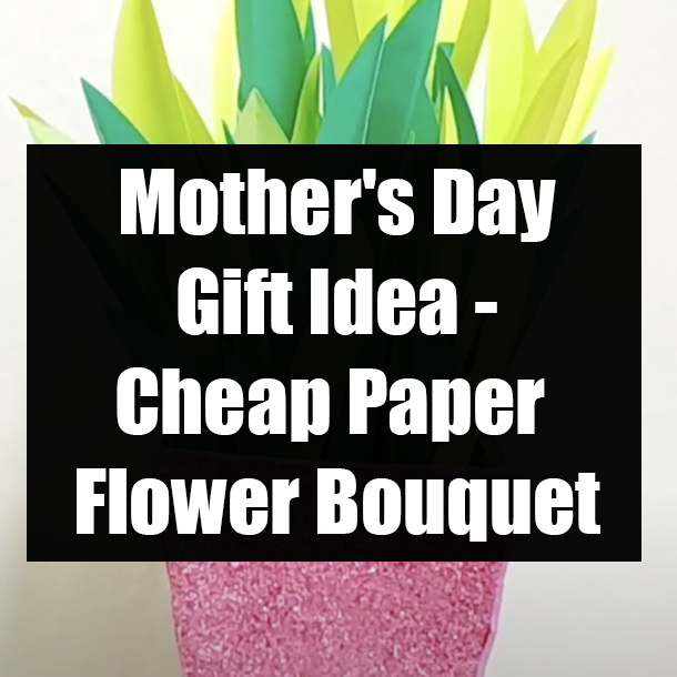 Mother's Day Gift Idea - Cheap Paper Flower Bouquet