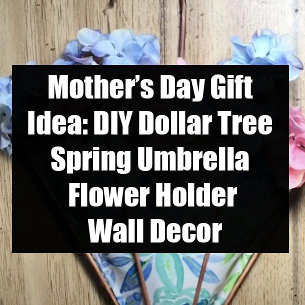 Mother’s Day Gift Idea: DIY Dollar Tree Spring Umbrella Flower Holder Wall Decor