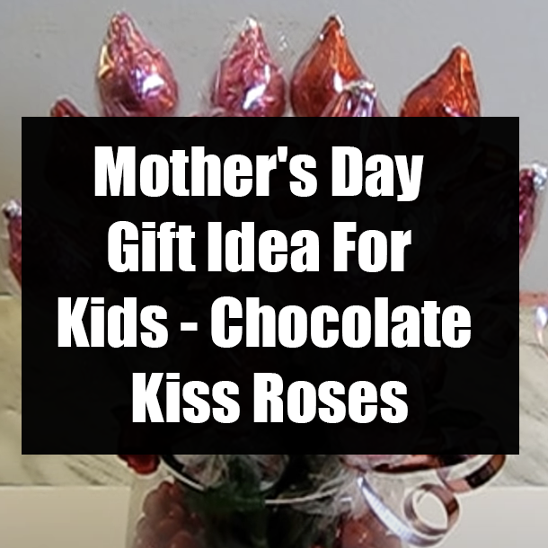 Mother's Day Gift Idea For Kids - Chocolate Kiss Roses