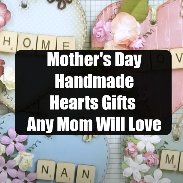 Mother's Day Handmade Hearts Gifts Any Mom Will Love