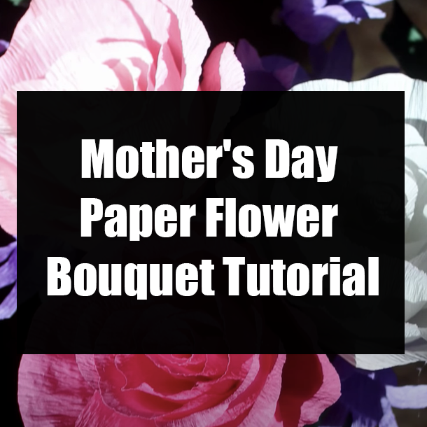 Mother's Day Paper Flower Bouquet Tutorial