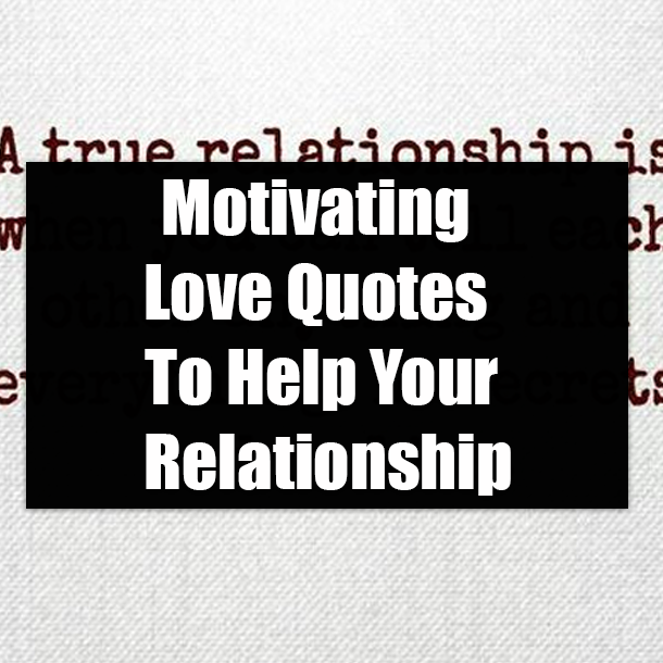 Motivating Love Quotes To Help Your Relationship