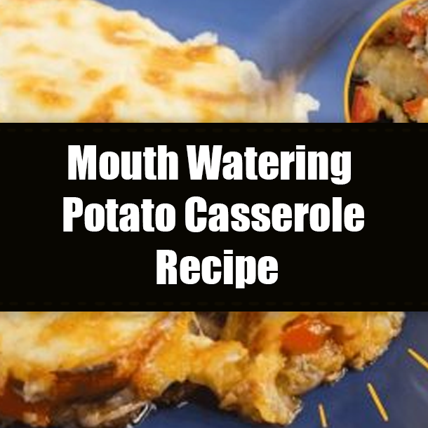 Mouth Watering Potato Casserole Recipe