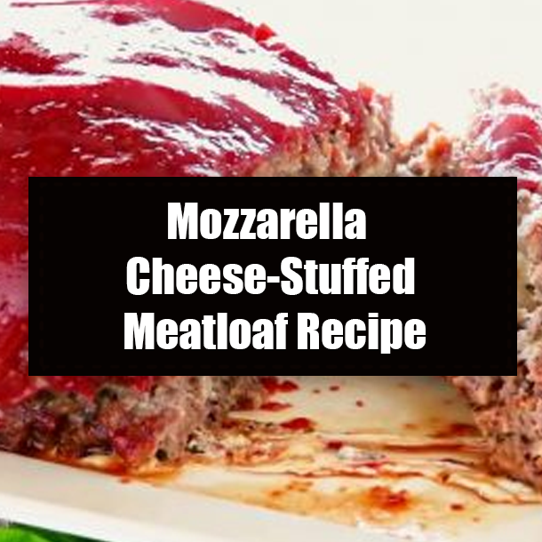 Mozzarella Cheese-Stuffed Meatloaf Recipe