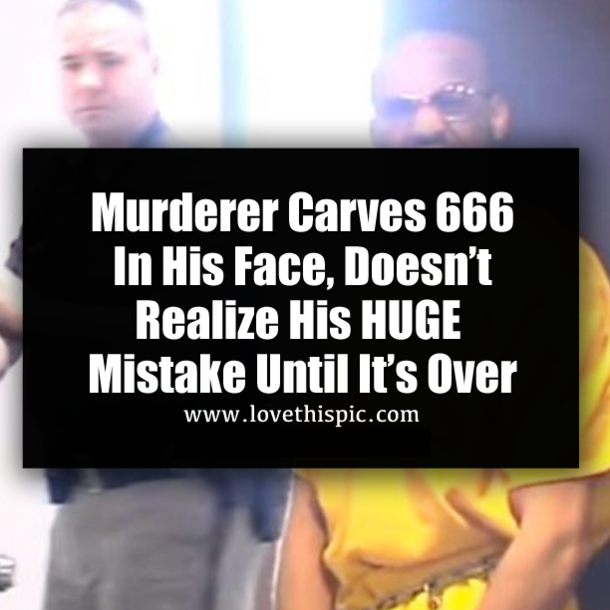 Murderer Carves 666 In His Face, Doesn’t Realize His HUGE Mistake Until It’s Over