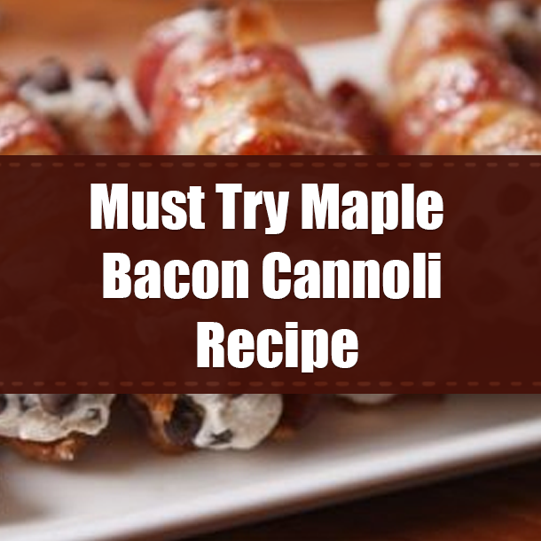 Must Try Maple Bacon Cannoli Recipe