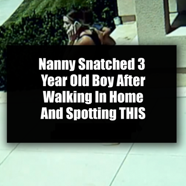 Nanny Snatched 3 Year Old Boy After Walking In Home And Spotting THIS