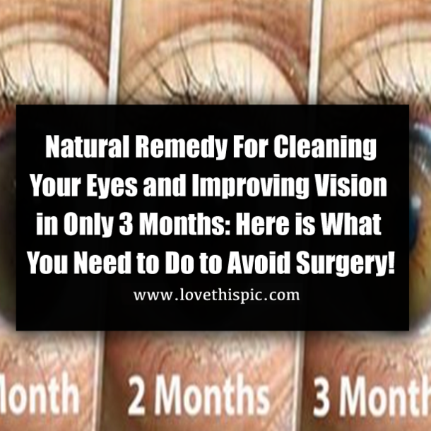 Natural Remedy For Cleaning Your Eyes and Improving Vision in Only 3 Months: Here is What You Need to Do to Avoid Surgery!