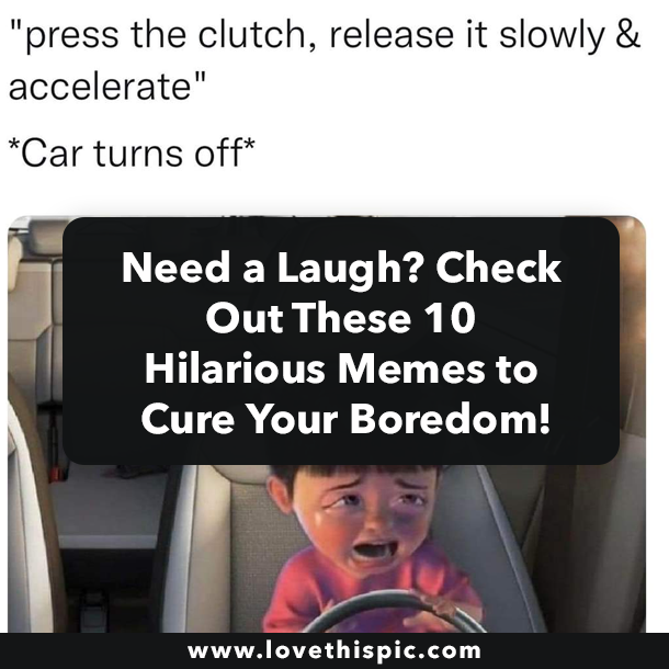 Need a Laugh? Check Out These 10 Hilarious Memes to Cure Your Boredom!