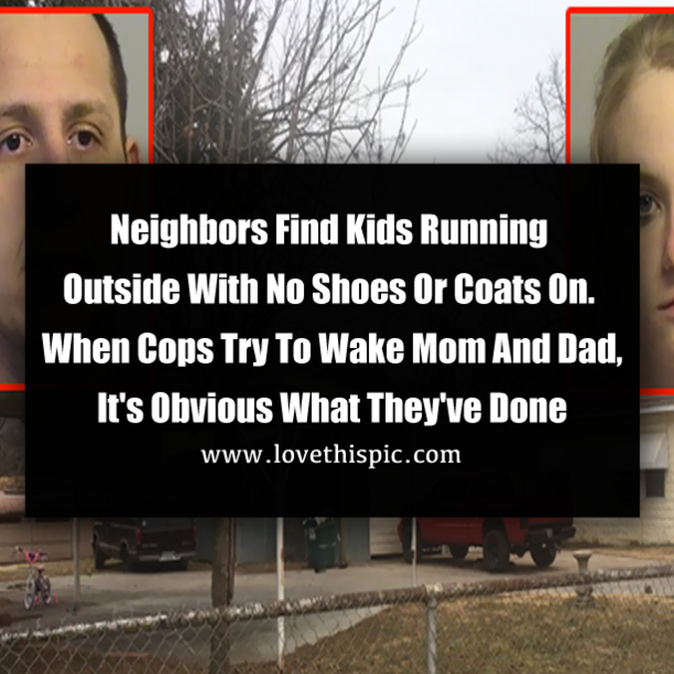 Neighbors Find Kids Running Outside With No Shoes Or Coats On. When Cops Try To Wake Mom And Dad, It's Obvious What They've Done