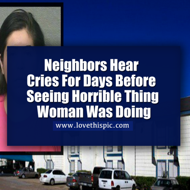 Neighbors Hear Cries For Days Before Seeing Horrible Thing Woman Was Doing