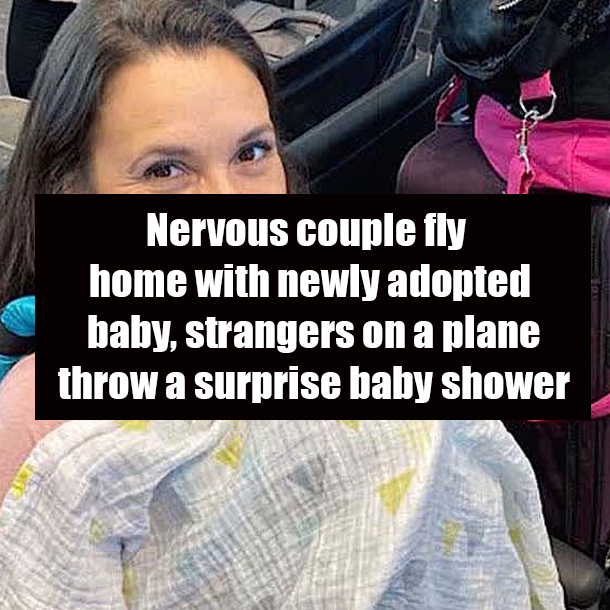 Nervous couple fly home with newly adopted baby, strangers on a plane throw a surprise baby shower