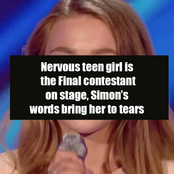 Nervous teen girl is the Final contestant on stage, Simon’s words bring her to tears