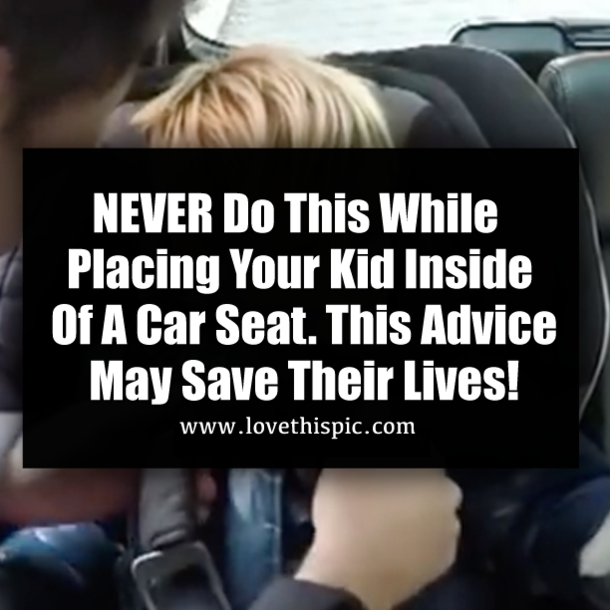 NEVER Do This While Placing Your Kid Inside Of A Car Seat. This Advice May Save Their Lives!