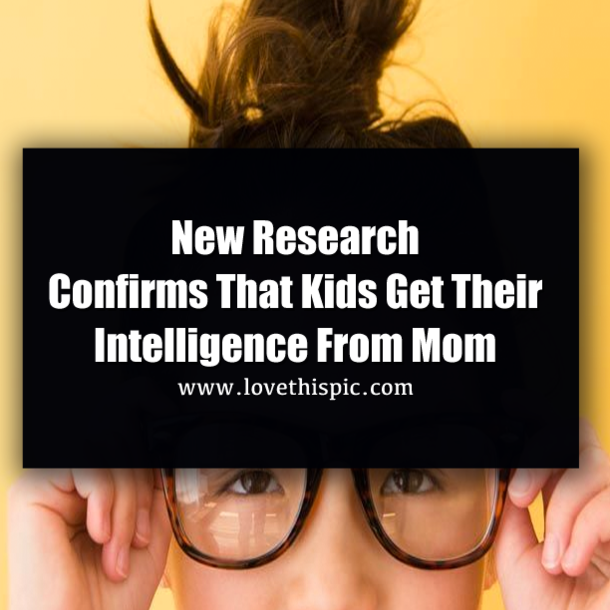 New Research Confirms That Kids Get Their Intelligence From Mom