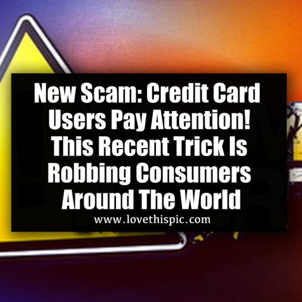 New Scam: Credit Card Users Pay Attention! This Recent Trick Is Robbing Consumers Around The World