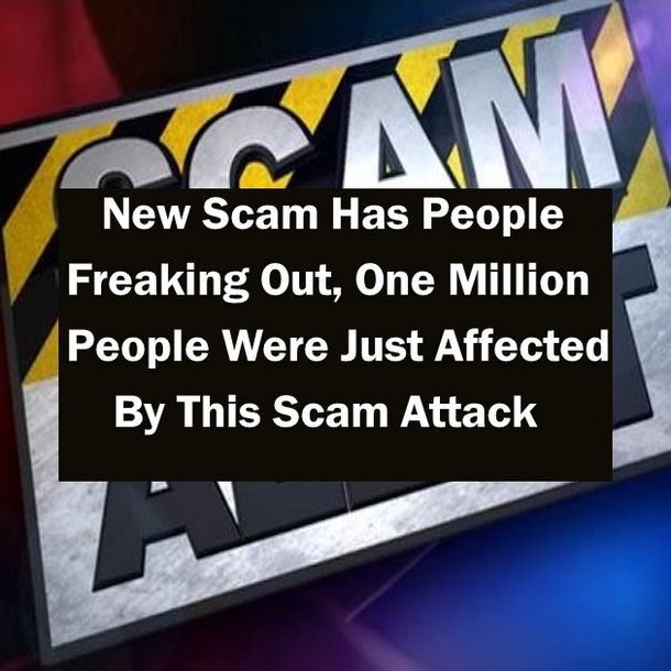 New Scam Has People Freaking Out, One Million People Were Just Affected By This Scam Attack