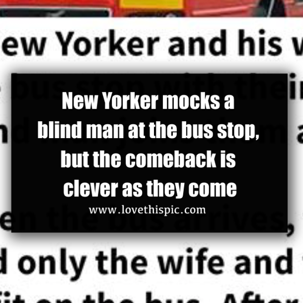 New Yorker mocks a blind man at the bus stop, but the comeback is clever as they come