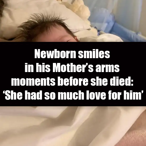 Newborn smiles in his Mother’s arms moments before she died: ‘She had so much love for him’