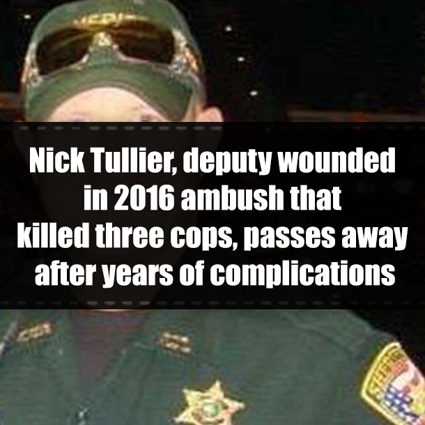 Nick Tullier, deputy wounded in 2016 ambush that killed three cops, passes away after years of complications