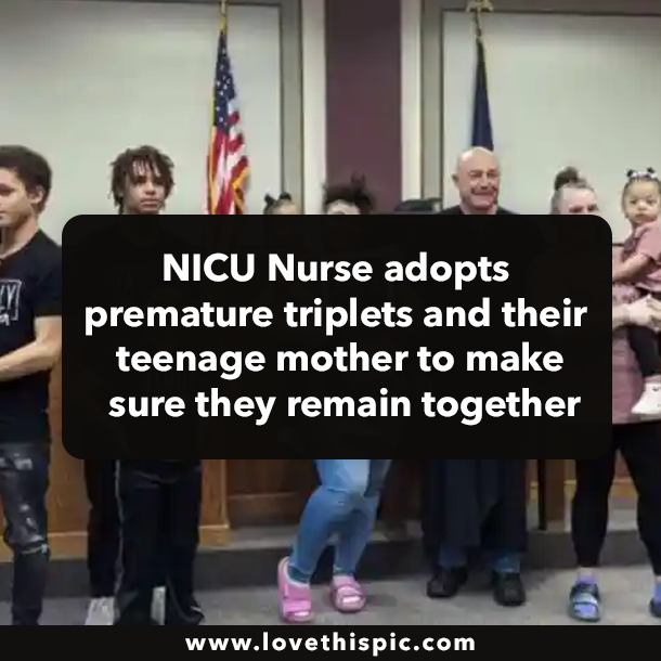 NICU Nurse adopts premature triplets and their teenage mother to make sure they remain together