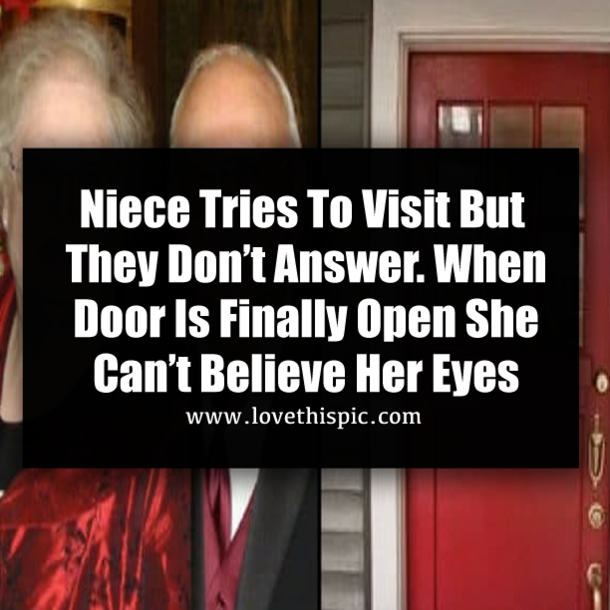 Niece Tries To Visit But They Don’t Answer. When Door Is Finally Open She Can’t Believe Her Eyes
