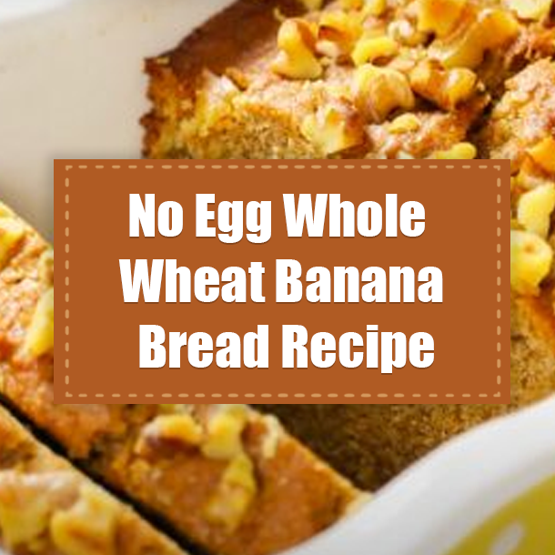 No Egg Whole Wheat Banana Bread Recipe
