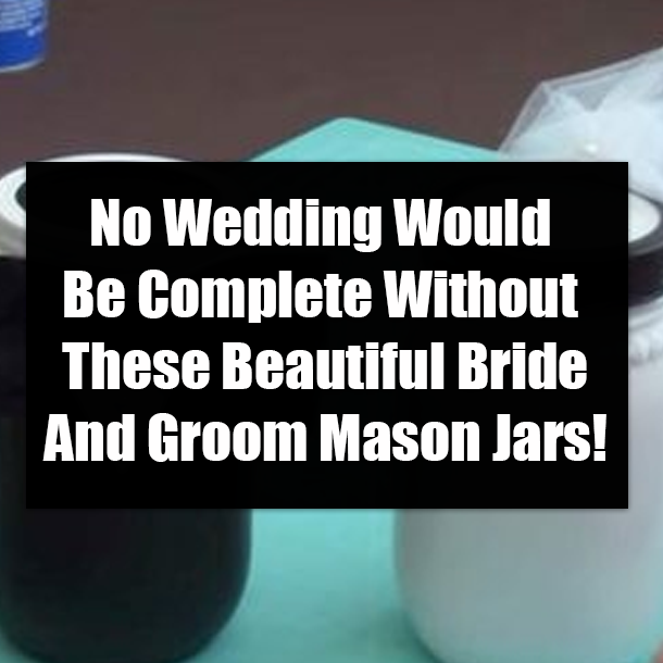 No Wedding Would Be Complete Without These Beautiful Bride And Groom Mason Jars!