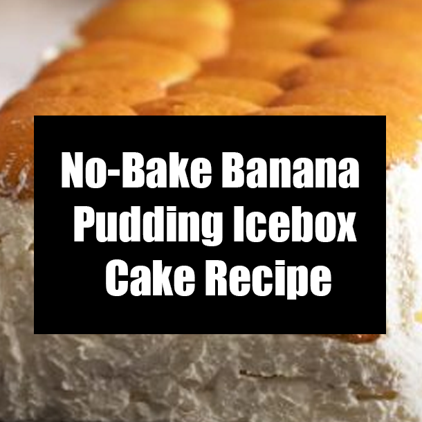 No-Bake Banana Pudding Icebox Cake Recipe