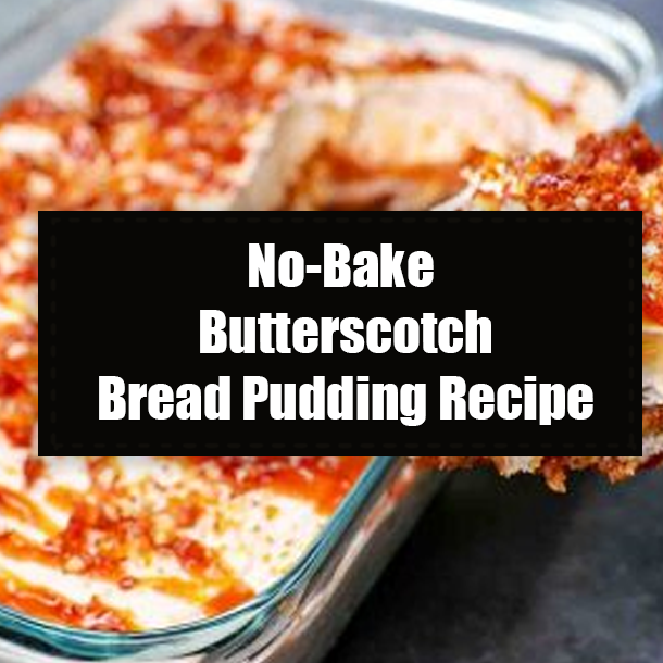 No-Bake Butterscotch Bread Pudding Recipe