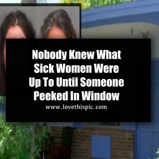 Nobody Knew What Sick Women Were Up To Until Someone Peeked In Window