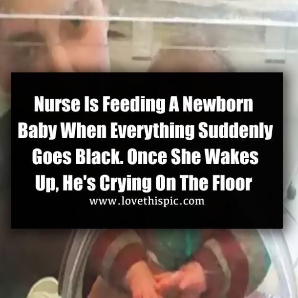 Nurse Is Feeding A Newborn Baby When Everything Suddenly Goes Black. Once She Wakes Up, He's Crying On The Floor