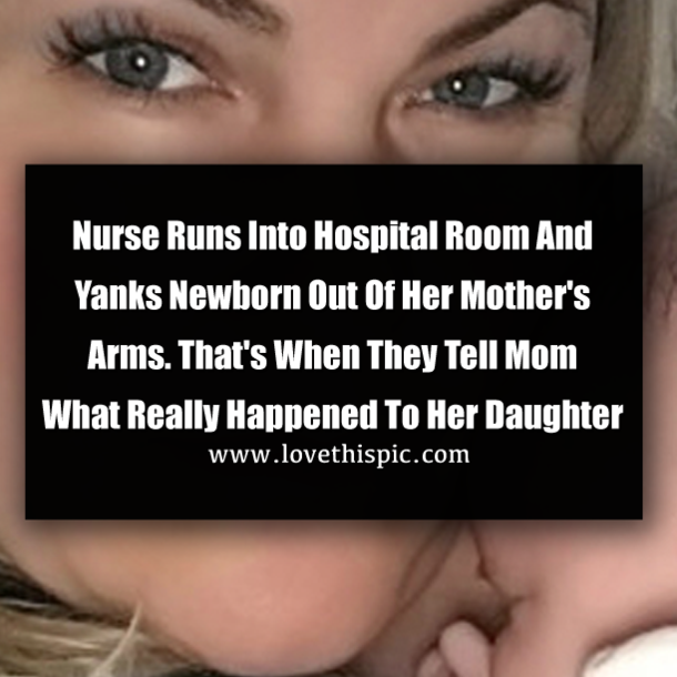 Nurse Runs Into Hospital Room And Yanks Newborn Out Of Her Mother's Arms. That's When They Tell Mom What Really Happened To Her Daughter