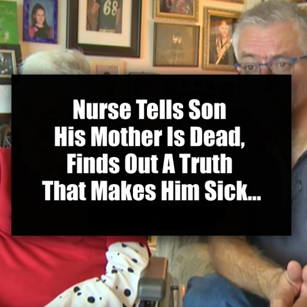 Nurse Tells Son His Mother Is Dead, Finds Out A Truth That Makes Him Sick...