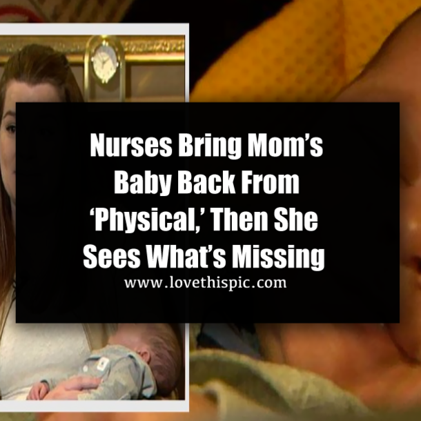 Nurses Bring Mom’s Baby Back From ‘Physical,’ Then She Sees What’s Missing