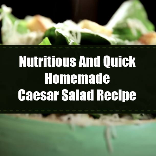 Nutritious And Quick Homemade Caesar Salad Recipe