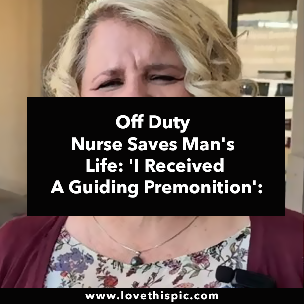 Off Duty Nurse Saves Man's Life: 'I Received A Guiding Premonition':