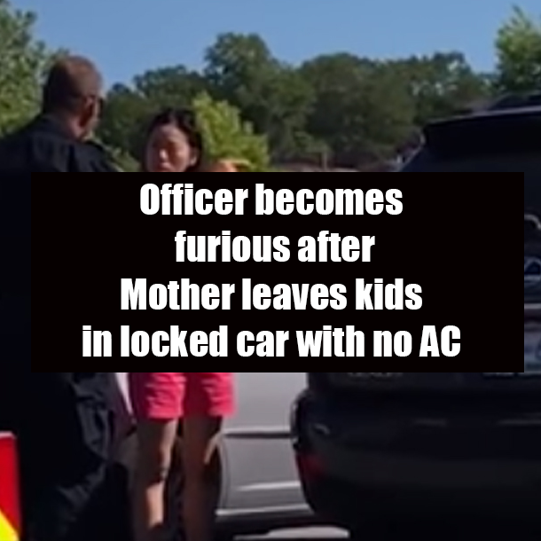 Officer becomes furious after Mother leaves kids in locked car with no AC