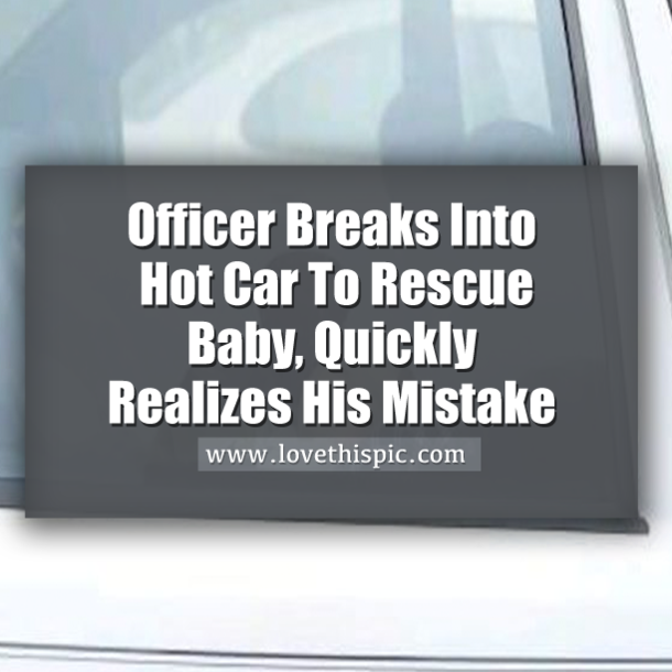 Officer Breaks Into Hot Car To Rescue Baby, Quickly Realizes His Mistake