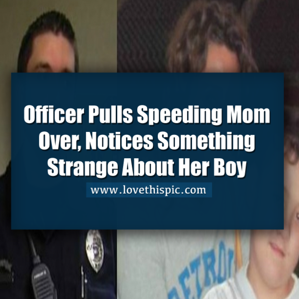 Officer Cop Pulls Speeding Mom Over, Notices Something Strange About Her Boy