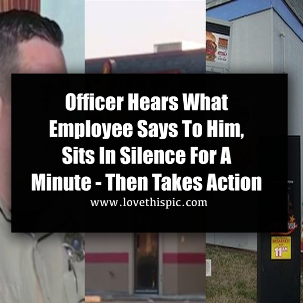 Officer Hears What Employee Says To Him, Sits In Silence For A Minute - Then Takes Action