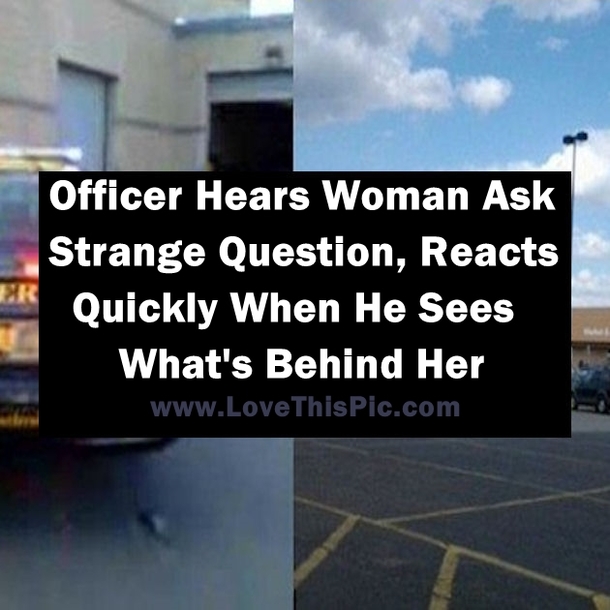 Officer Hears Woman Ask Strange Question, Reacts Quickly When He Sees What's Behind Her